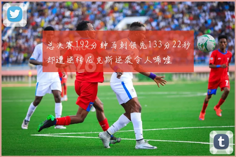 总决赛192分钟马刺领先133分22秒却遭逆转尼克斯逆袭令人唏嘘