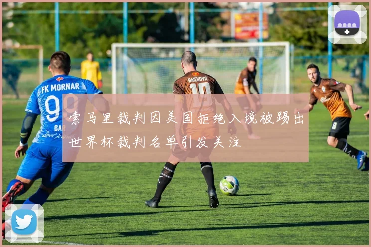索马里裁判因美国拒绝入境被踢出世界杯裁判名单引发关注