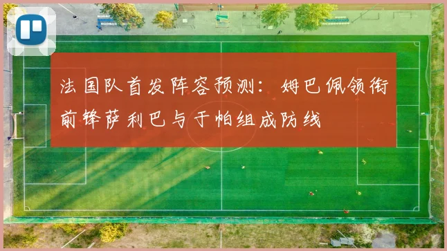 法国队首发阵容预测：姆巴佩领衔前锋萨利巴与于帕组成防线